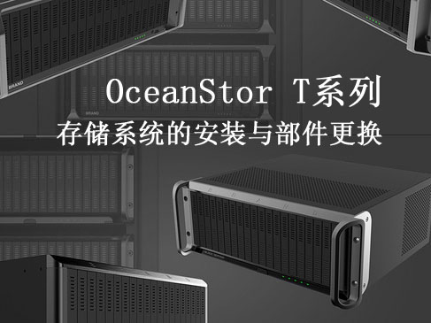 OceanStor T系列存储系统的硬件安装与部件更换视频课程