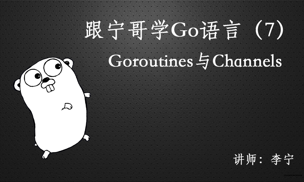 跟宁哥学Go语言视频课程（7）：并发（Goroutines)与通信（Channels）