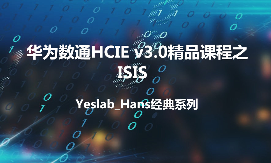 Yeslab_Hans华为数通HCIA/HCIP/HCIE经典系列之IE02 ISIS