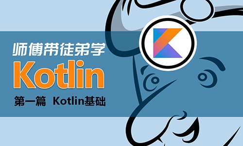 师傅带徒弟学Kotlin第1篇 【Kotlin】基础视频课程