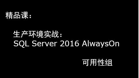 精品课： 生产环境实战  SQL Server 2016 AlwaysOn 可用性组