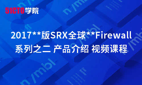 2017**版SRX全球优秀Firewall系列之二 产品介绍 视频课程