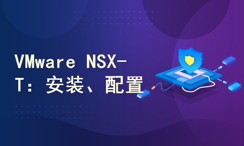 VMware NSX-T：安装、配置和管理